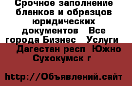 Срочное заполнение бланков и образцов юридических документов - Все города Бизнес » Услуги   . Дагестан респ.,Южно-Сухокумск г.